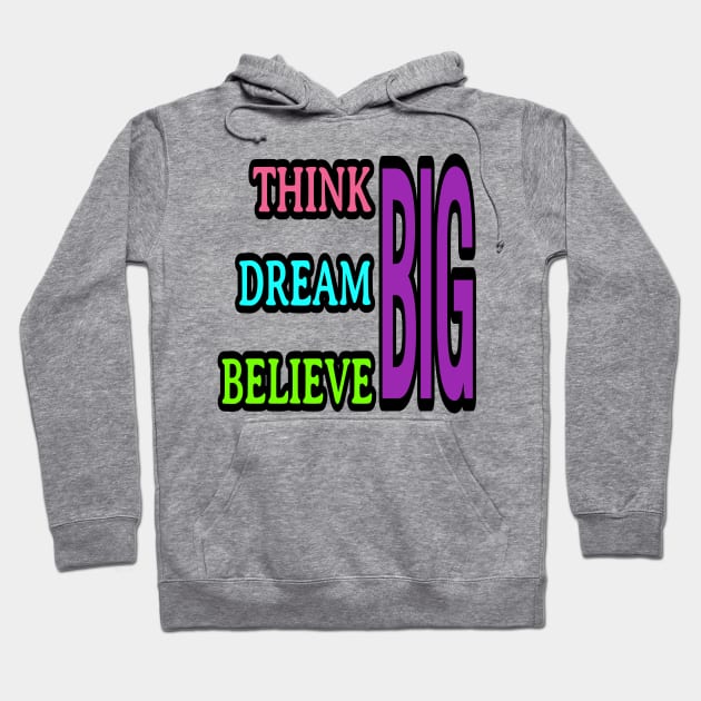 Think big, dream big, believe big Hoodie by DeraTobi